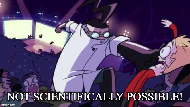 Not Scientifically Possible | NOT SCIENTIFICALLY POSSIBLE! | image tagged in not scientifically possible | made w/ Imgflip meme maker