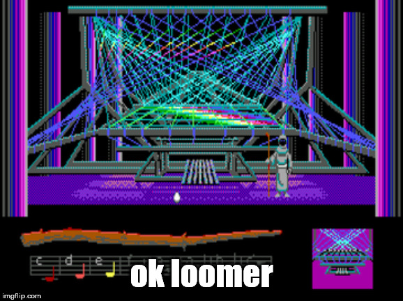 ok loomer | ok loomer | image tagged in loom,lucasarts | made w/ Imgflip meme maker
