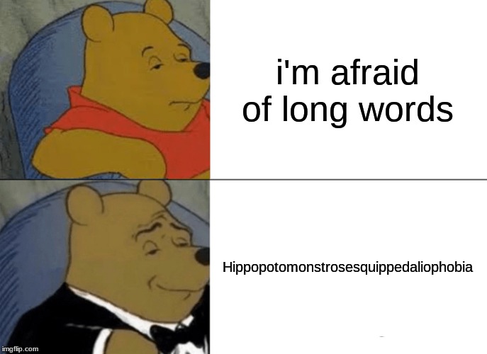 Tuxedo Winnie The Pooh | i'm afraid of long words; Hippopotomonstrosesquippedaliophobia | image tagged in memes,tuxedo winnie the pooh | made w/ Imgflip meme maker