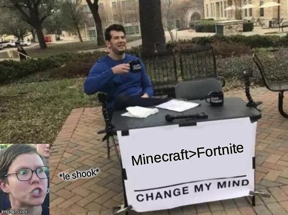 Change My Mind Meme | Minecraft>Fortnite; *le shook* | image tagged in memes,change my mind | made w/ Imgflip meme maker