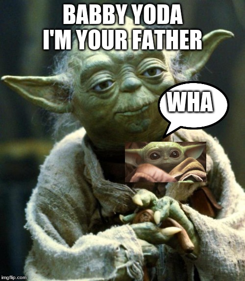 Star Wars Yoda | BABBY YODA I'M YOUR FATHER; WHA | image tagged in memes,star wars yoda | made w/ Imgflip meme maker
