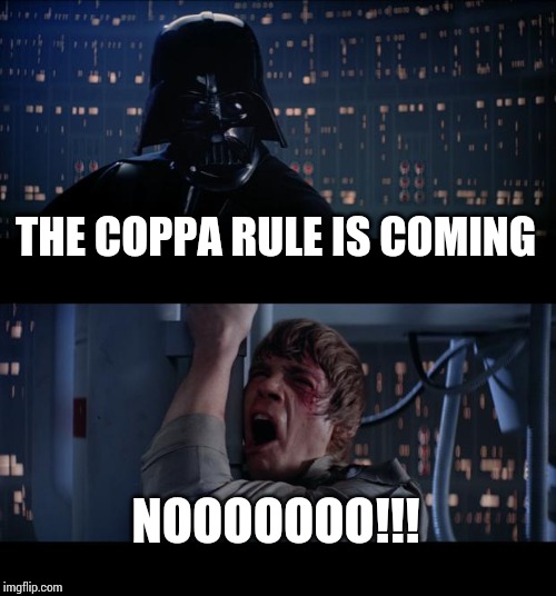 Star Wars No Meme | THE COPPA RULE IS COMING; NOOOOOOO!!! | image tagged in memes,star wars no | made w/ Imgflip meme maker