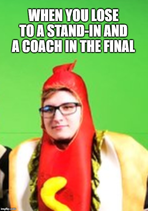 WHEN YOU LOSE TO A STAND-IN AND A COACH IN THE FINAL | made w/ Imgflip meme maker