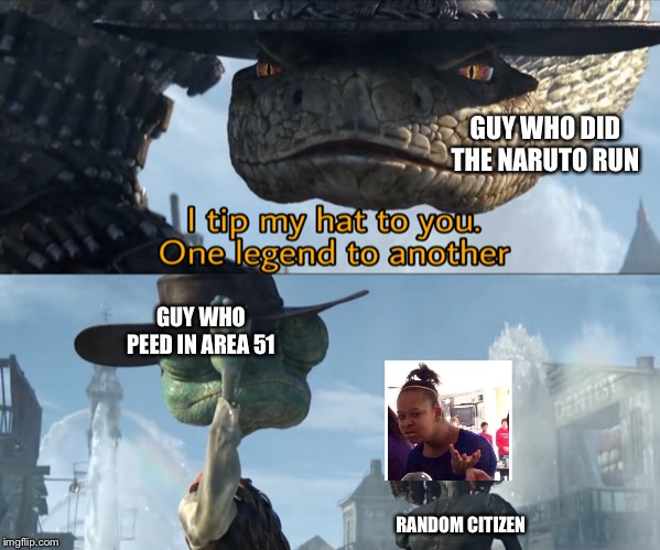 I tip my hat to you, one legend to another | GUY WHO DID THE NARUTO RUN; GUY WHO PEED IN AREA 51; RANDOM CITIZEN | image tagged in i tip my hat to you one legend to another | made w/ Imgflip meme maker