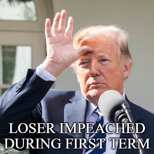 Loser Impeached During First Term | LOSER IMPEACHED DURING FIRST TERM | image tagged in loser trump,trump,impeachment,impeach trump,national disgrace | made w/ Imgflip meme maker