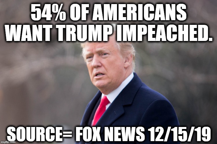 Russian Asset Oval Office Squatter | 54% OF AMERICANS WANT TRUMP IMPEACHED. SOURCE= FOX NEWS 12/15/19 | image tagged in donald trump,impeach trump,fox news,impeachment,traitor,treason | made w/ Imgflip meme maker