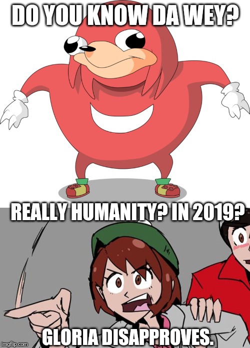 DO YOU KNOW DA WEY? REALLY HUMANITY? IN 2019? GLORIA DISAPPROVES. | image tagged in ugandan knuckles,gloria disapproves,pokemon sword and shield | made w/ Imgflip meme maker