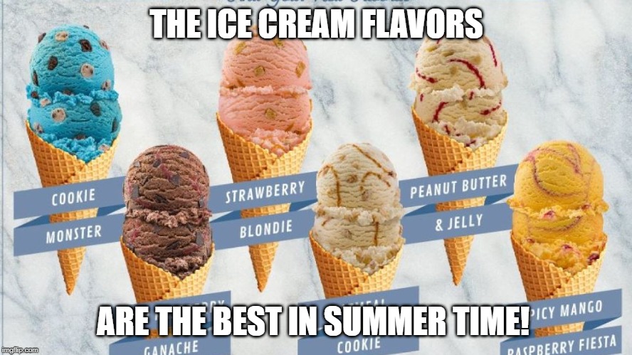 THE ICE CREAM FLAVORS; ARE THE BEST IN SUMMER TIME! | made w/ Imgflip meme maker