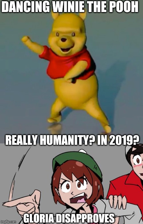 DANCING WINIE THE POOH; REALLY HUMANITY? IN 2019? GLORIA DISAPPROVES | image tagged in dancing winnie the pooh,gloria disapproves,pokemon sword and shield | made w/ Imgflip meme maker