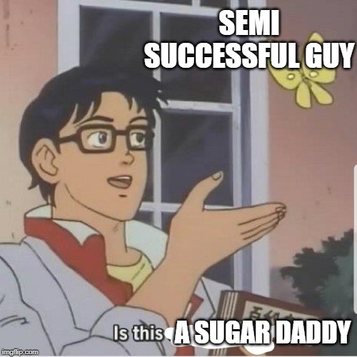 Butterfly man | SEMI SUCCESSFUL GUY; A SUGAR DADDY | image tagged in butterfly man | made w/ Imgflip meme maker