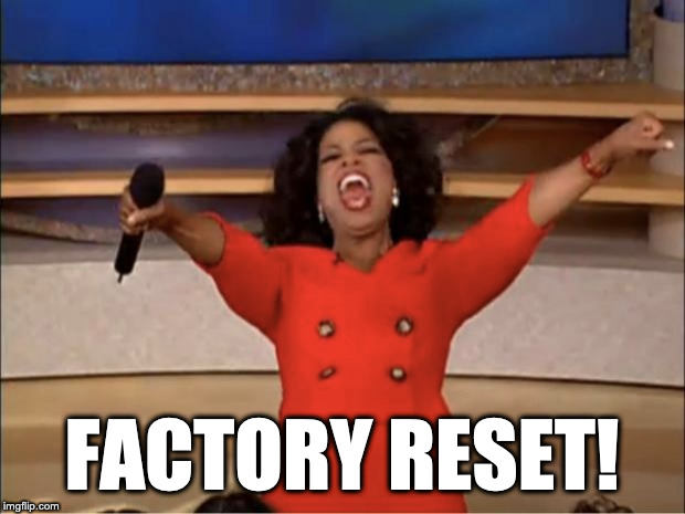 Oprah You Get A Meme | FACTORY RESET! | image tagged in memes,oprah you get a | made w/ Imgflip meme maker