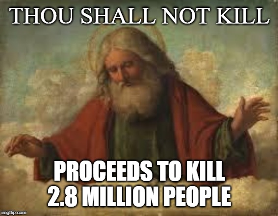 The Wizard At Odds... | THOU SHALL NOT KILL; PROCEEDS TO KILL 2.8 MILLION PEOPLE | image tagged in god | made w/ Imgflip meme maker