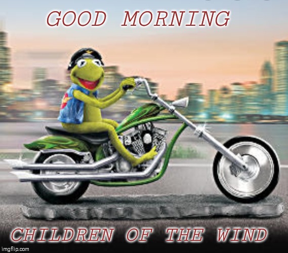 GOOD MORNING; CHILDREN OF THE WIND | made w/ Imgflip meme maker