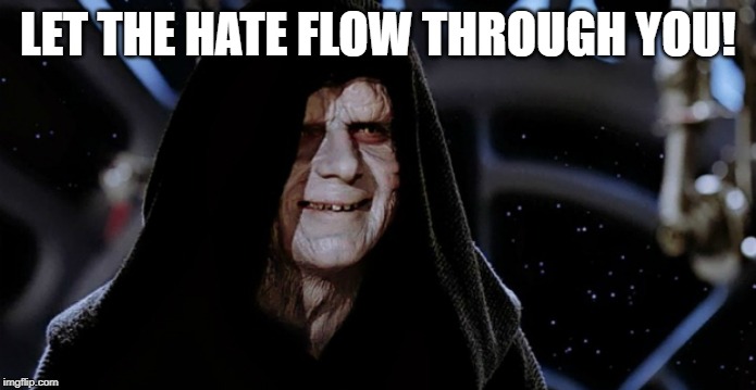 Star Wars Emperor | LET THE HATE FLOW THROUGH YOU! | image tagged in star wars emperor | made w/ Imgflip meme maker