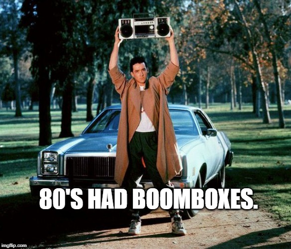 80's Boombox | 80'S HAD BOOMBOXES. | image tagged in 80's boombox | made w/ Imgflip meme maker