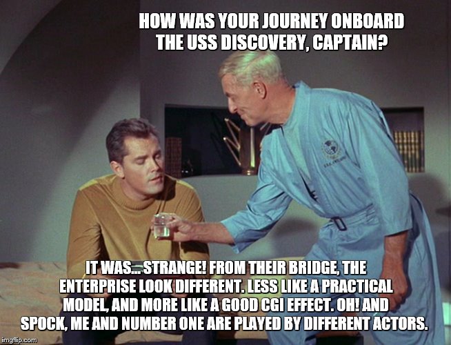 Strange experience commanding the USS Discovery | HOW WAS YOUR JOURNEY ONBOARD THE USS DISCOVERY, CAPTAIN? IT WAS… STRANGE! FROM THEIR BRIDGE, THE ENTERPRISE LOOK DIFFERENT. LESS LIKE A PRACTICAL MODEL, AND MORE LIKE A GOOD CGI EFFECT. OH! AND SPOCK, ME AND NUMBER ONE ARE PLAYED BY DIFFERENT ACTORS. | image tagged in star trek,star trek discovery,memes | made w/ Imgflip meme maker