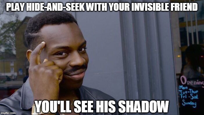 Roll Safe Think About It | PLAY HIDE-AND-SEEK WITH YOUR INVISIBLE FRIEND; YOU'LL SEE HIS SHADOW | image tagged in memes,roll safe think about it | made w/ Imgflip meme maker