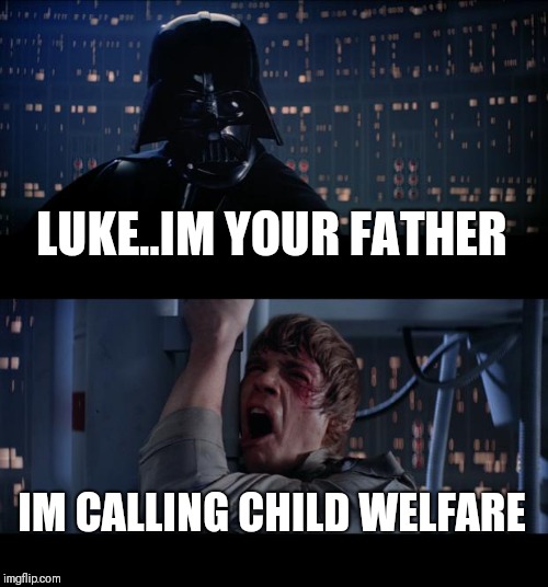 IN A GALAXY NOT FAR AWAY | LUKE..IM YOUR FATHER; IM CALLING CHILD WELFARE | image tagged in memes,star wars no | made w/ Imgflip meme maker