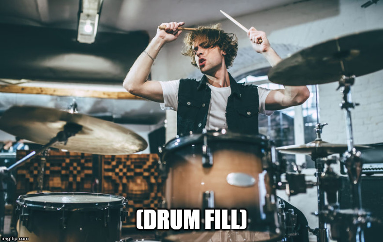 Drummer | (DRUM FILL) | image tagged in drummer | made w/ Imgflip meme maker