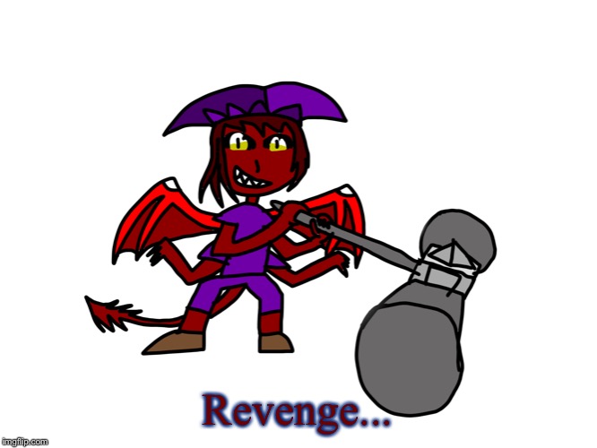 Revenge... | image tagged in demonshammer | made w/ Imgflip meme maker