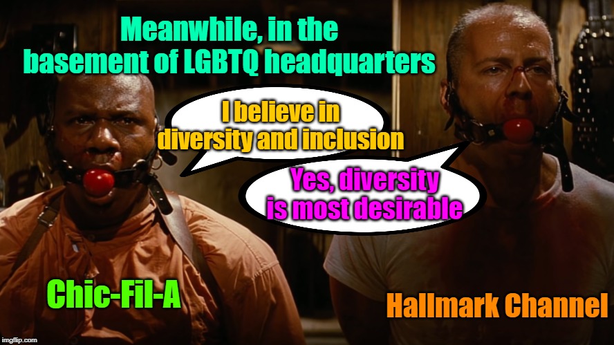 Who are the bullies again? | Meanwhile, in the basement of LGBTQ headquarters; I believe in diversity and inclusion; Yes, diversity is most desirable; Chic-Fil-A; Hallmark Channel | image tagged in diversity,pulp fiction,protests,boycotting,gay pride | made w/ Imgflip meme maker