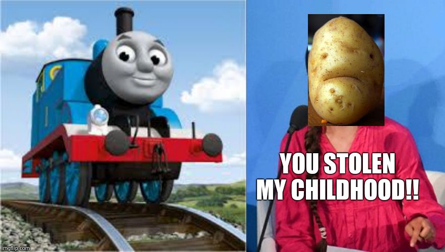 YOU STOLEN MY CHILDHOOD!! | image tagged in thomas the train,greta thunberg how dare you | made w/ Imgflip meme maker