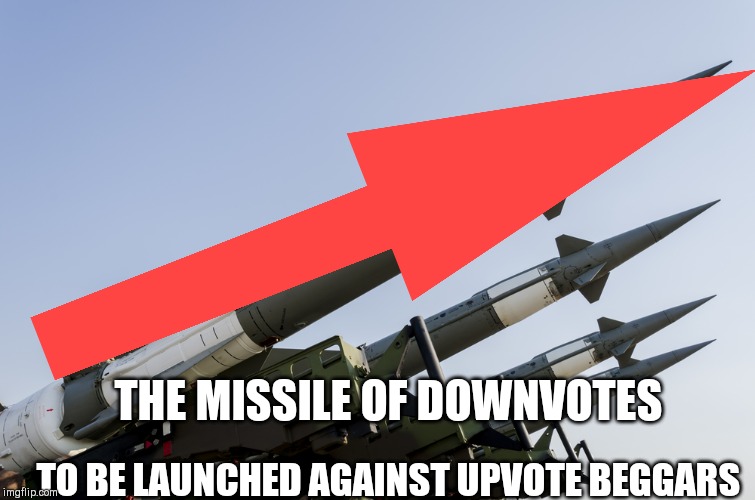 Nuclear weapons | THE MISSILE OF DOWNVOTES; TO BE LAUNCHED AGAINST UPVOTE BEGGARS | image tagged in nuclear weapons | made w/ Imgflip meme maker