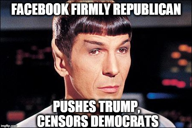 Condescending Spock | FACEBOOK FIRMLY REPUBLICAN PUSHES TRUMP, 
CENSORS DEMOCRATS | image tagged in condescending spock | made w/ Imgflip meme maker