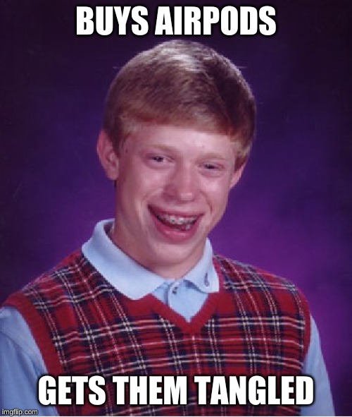 Bad Luck Brian Meme | BUYS AIRPODS; GETS THEM TANGLED | image tagged in memes,bad luck brian | made w/ Imgflip meme maker