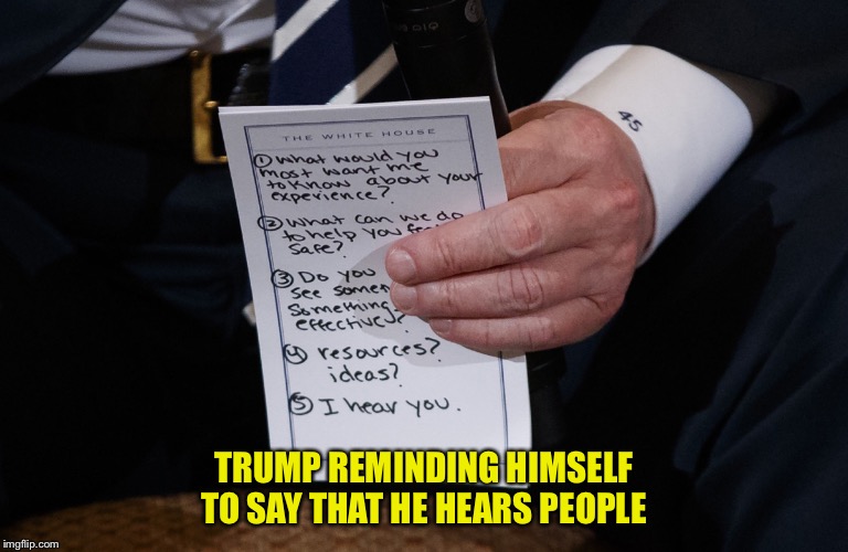 I Hear You | TRUMP REMINDING HIMSELF TO SAY THAT HE HEARS PEOPLE | image tagged in i hear you | made w/ Imgflip meme maker
