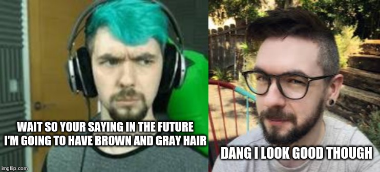 past meets future | DANG I LOOK GOOD THOUGH; WAIT SO YOUR SAYING IN THE FUTURE I'M GOING TO HAVE BROWN AND GRAY HAIR | image tagged in jacksepticeyememes | made w/ Imgflip meme maker