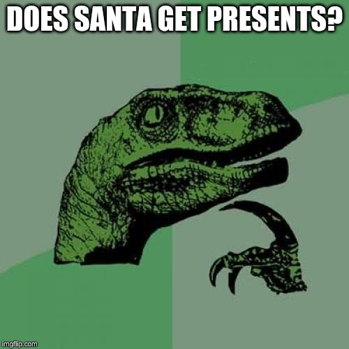 Philosoraptor | DOES SANTA GET PRESENTS? | image tagged in memes,philosoraptor,santa claus,xmas | made w/ Imgflip meme maker