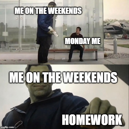 Hulk Taco | ME ON THE WEEKENDS; MONDAY ME; ME ON THE WEEKENDS; HOMEWORK | image tagged in hulk taco | made w/ Imgflip meme maker