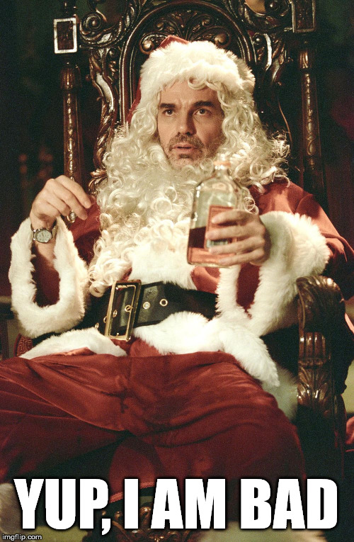 Bad santa | YUP, I AM BAD | image tagged in bad santa | made w/ Imgflip meme maker
