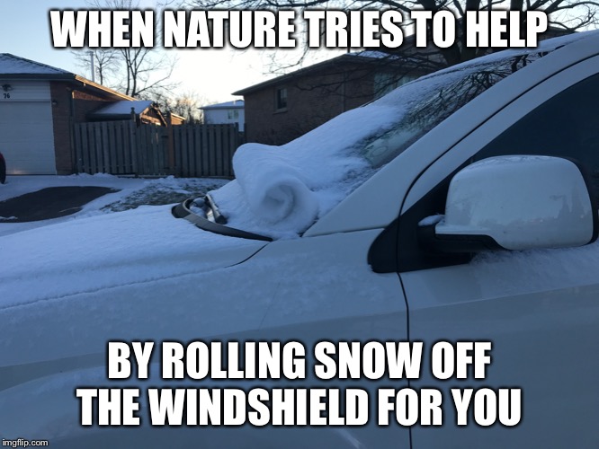 Snow roll |  WHEN NATURE TRIES TO HELP; BY ROLLING SNOW OFF THE WINDSHIELD FOR YOU | image tagged in snow,windshield,nature | made w/ Imgflip meme maker