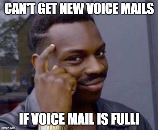 Can't Get Voice Mail if Voice Mail is Full | CAN'T GET NEW VOICE MAILS; IF VOICE MAIL IS FULL! | image tagged in smart black guy,voicemail | made w/ Imgflip meme maker