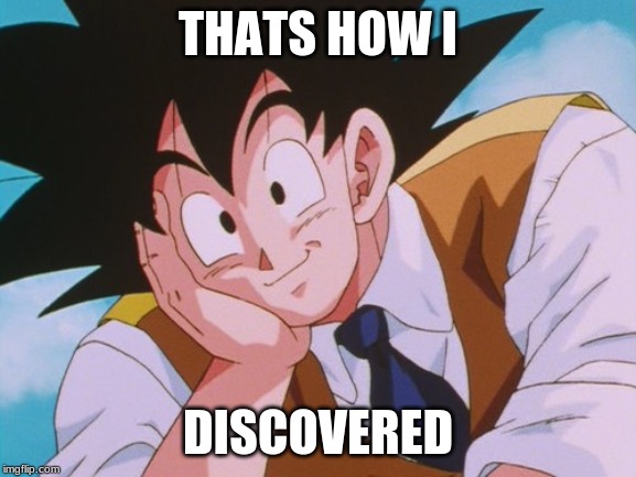 Condescending Goku Meme | THATS HOW I DISCOVERED | image tagged in memes,condescending goku | made w/ Imgflip meme maker