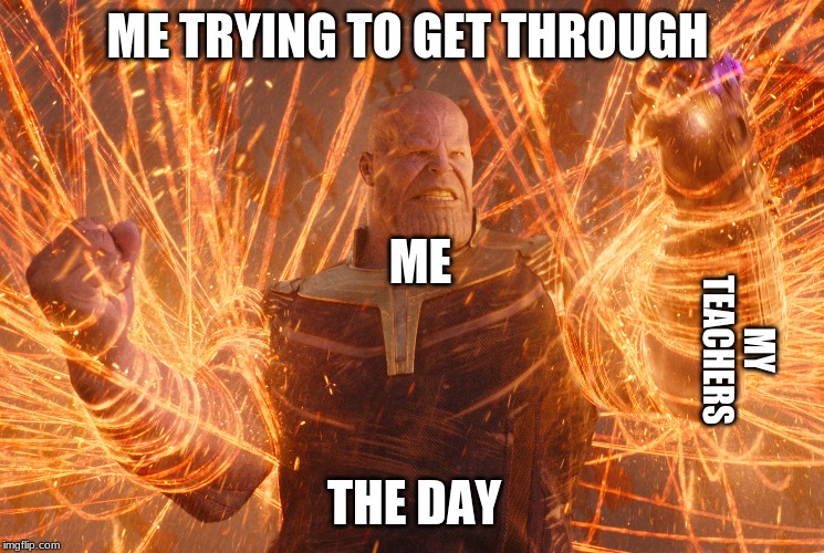 ME TRYING TO GET THROUGH; ME; MY TEACHERS; THE DAY | image tagged in thanos,funny | made w/ Imgflip meme maker