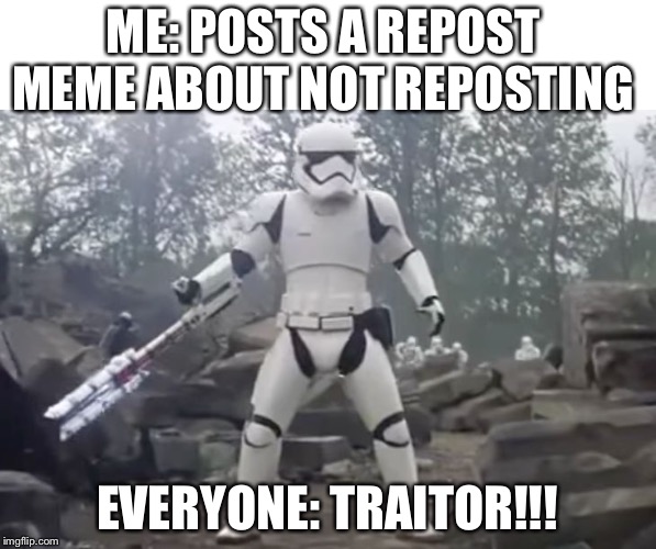 TRAITOR | ME: POSTS A REPOST MEME ABOUT NOT REPOSTING; EVERYONE: TRAITOR!!! | image tagged in traitor | made w/ Imgflip meme maker