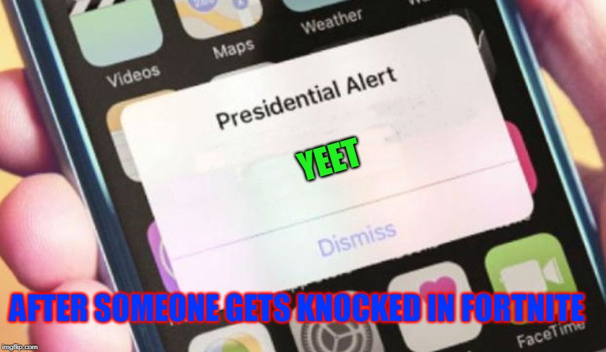 Presidential Alert Meme | YEET; AFTER SOMEONE GETS KNOCKED IN FORTNITE | image tagged in memes,presidential alert | made w/ Imgflip meme maker