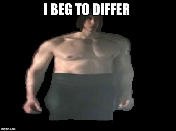 Ben Swolo | I BEG TO DIFFER | image tagged in ben swolo | made w/ Imgflip meme maker