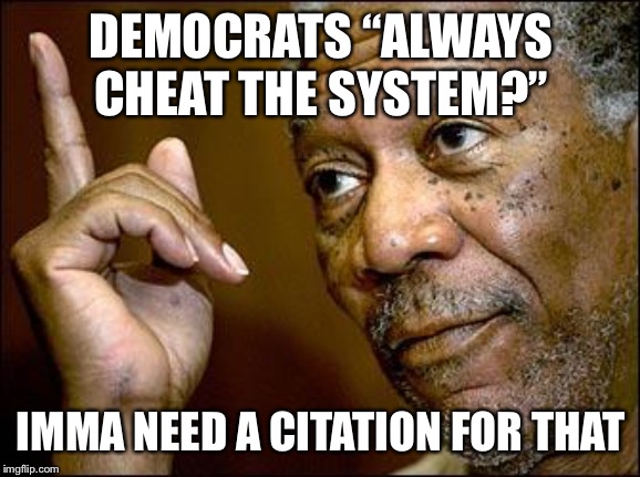When they toss out more unsupported allegations that Dems cheat at the polls. | DEMOCRATS “ALWAYS CHEAT THE SYSTEM?”; IMMA NEED A CITATION FOR THAT | image tagged in this morgan freeman,election,rigged election,voter id,voter fraud,democrats | made w/ Imgflip meme maker