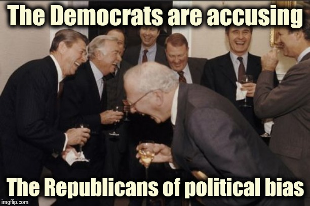 Didn't you just know this was coming | The Democrats are accusing; The Republicans of political bias | image tagged in memes,laughing men in suits,bias,spy vs spy,no u,party of haters | made w/ Imgflip meme maker
