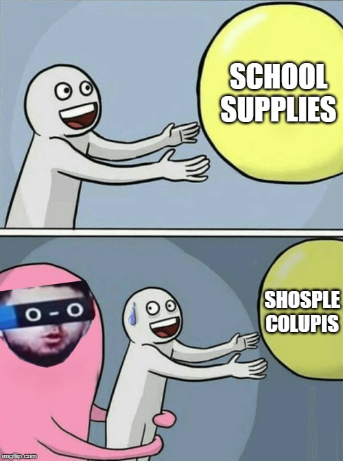 The Shosple Colupis Has You |  SCHOOL SUPPLIES; SHOSPLE COLUPIS | image tagged in memes,running away balloon,shosple colupis,shosple colupis week,shosple colupis man,school supplies | made w/ Imgflip meme maker