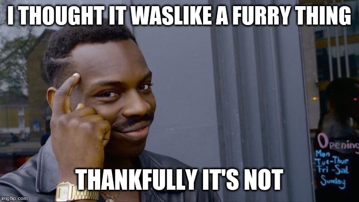 Roll Safe Think About It Meme | I THOUGHT IT WASLIKE A FURRY THING THANKFULLY IT'S NOT | image tagged in memes,roll safe think about it | made w/ Imgflip meme maker