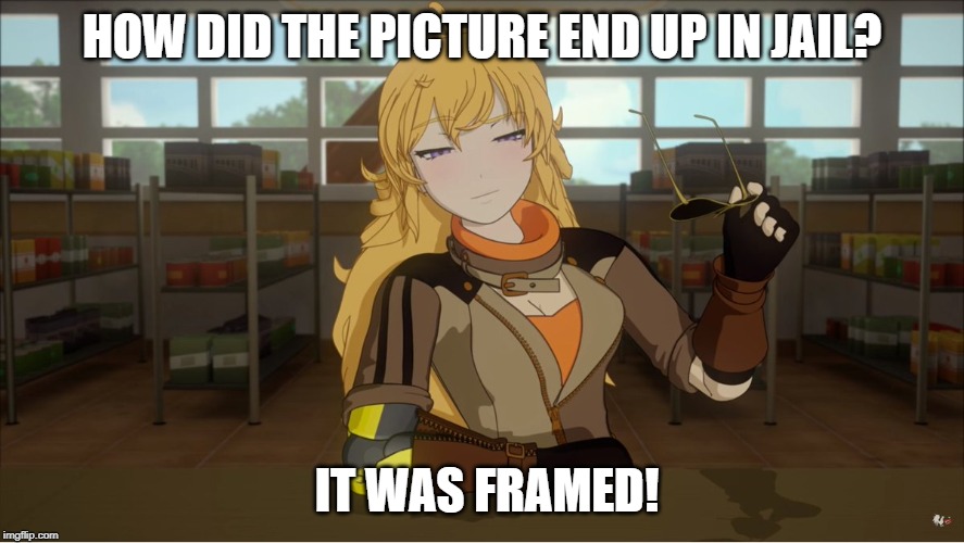 Yang's Puns | HOW DID THE PICTURE END UP IN JAIL? IT WAS FRAMED! | image tagged in yang's puns,rwby,funny,fun,puns,bad pun | made w/ Imgflip meme maker