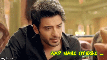 AAP NAHI UTEGI ... | image tagged in gifs | made w/ Imgflip video-to-gif maker