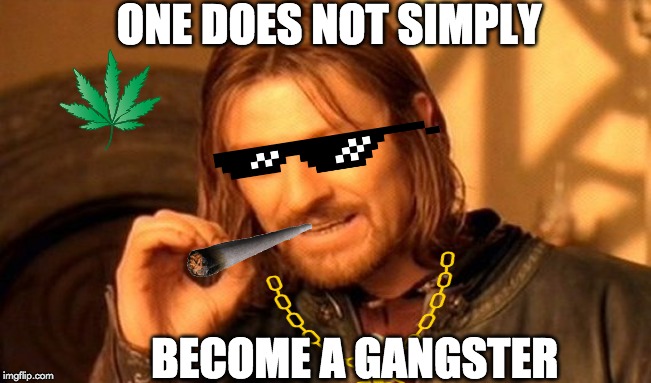 One Does Not Simply Meme | ONE DOES NOT SIMPLY; BECOME A GANGSTER | image tagged in memes,one does not simply | made w/ Imgflip meme maker