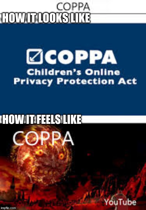 coppa | HOW IT LOOKS LIKE; HOW IT FEELS LIKE | image tagged in youtube,coppa,funny | made w/ Imgflip meme maker