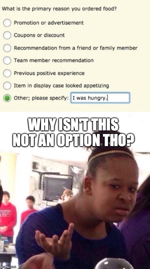  WHY ISN'T THIS NOT AN OPTION THO? | image tagged in memes,black girl wat | made w/ Imgflip meme maker